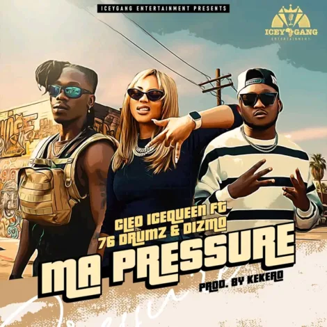 Download Mp3: "Ma Pressure" Cleo Ice Queen Ft 76 Drums & Dizmo