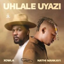 Download Mp3: "Uhlale Uyazi" Xowla Ft Nathi Mankayi