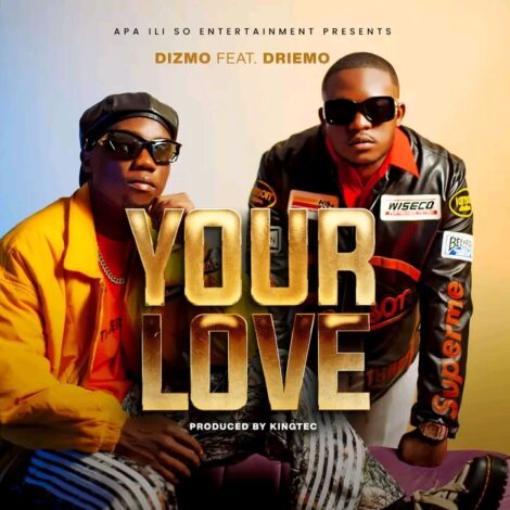 Download "Your Love" Mp3 By Dizmo Ft Driemo