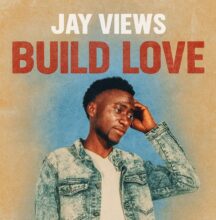 Download "Build Love" Mp3 By Jay Views,“Build Love” by Jay Views is a powerful and uplifting track that blends inspiration
