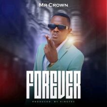 Download "Forever" Mp3 By Mr Crown,‎“Forever” by Mr Crown is a captivating Afrobeat masterpiece that blends heartfelt emotion