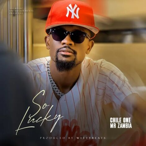 "So Lucky" by Chile One Mr Zambia – Download the Feel-Good Hit of the Year Now